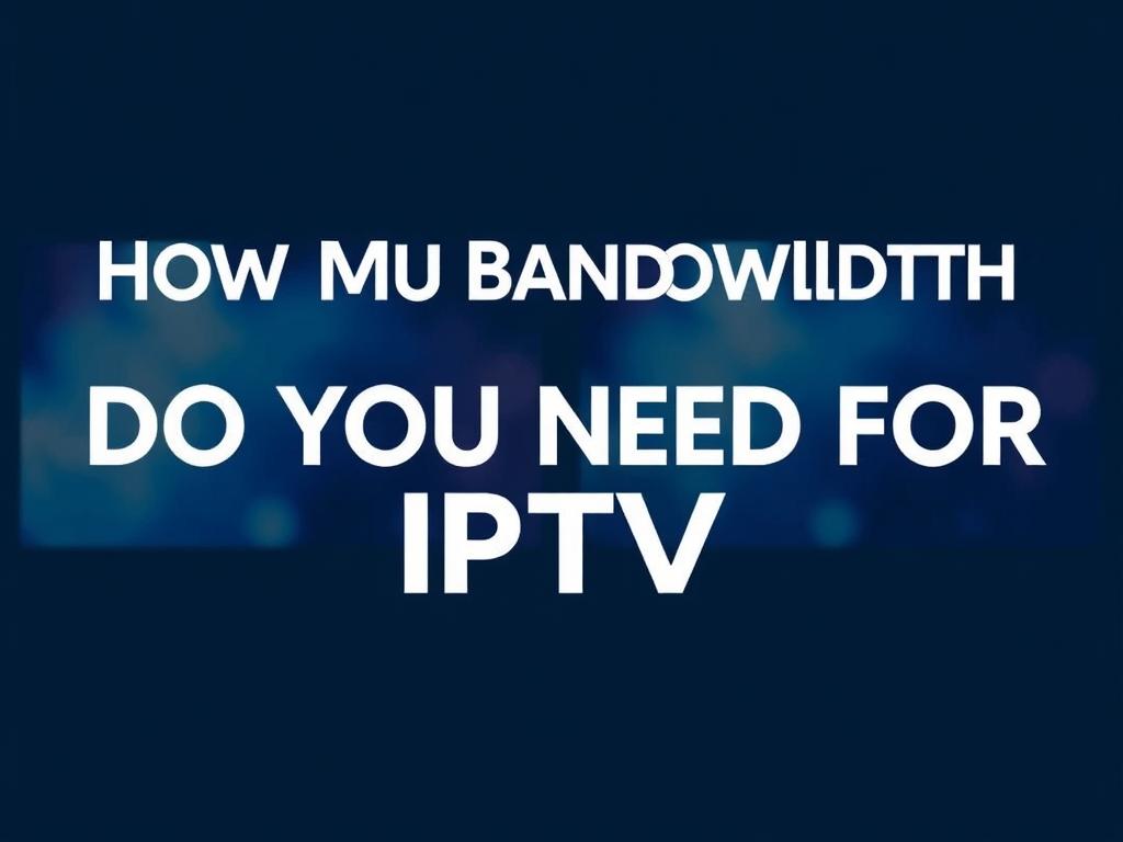     How Much Bandwidth Do You Need for IPTV?. Final Thoughts: How Much Bandwidth Does Your IPTV Setup Need?